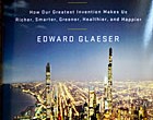 Cities: “Man’s Greatest Invention” Cities are “man’s greatest invention.” They make us “richer, smarter, greener, healthier and happier” according to a fascinating new book, Triumph of the City, by Edward Glaeser, a distinguished Harvard...
